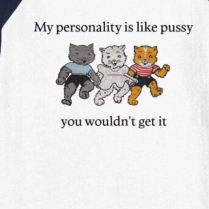 My Personality Is Like Pussy You Wouldn't Get It Baby Cute Cats Adult Humor Baseball Sleeve Shirt