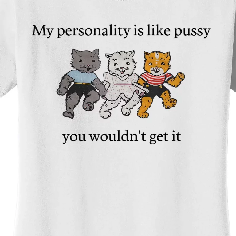 My Personality Is Like Pussy You Wouldn't Get It Baby Cute Cats Adult Humor Women's T-Shirt