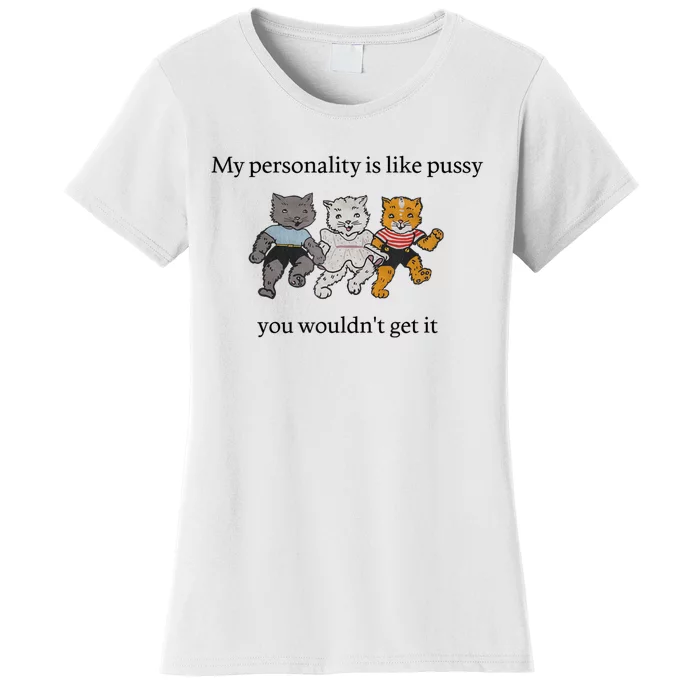 My Personality Is Like Pussy You Wouldn't Get It Baby Cute Cats Adult Humor Women's T-Shirt