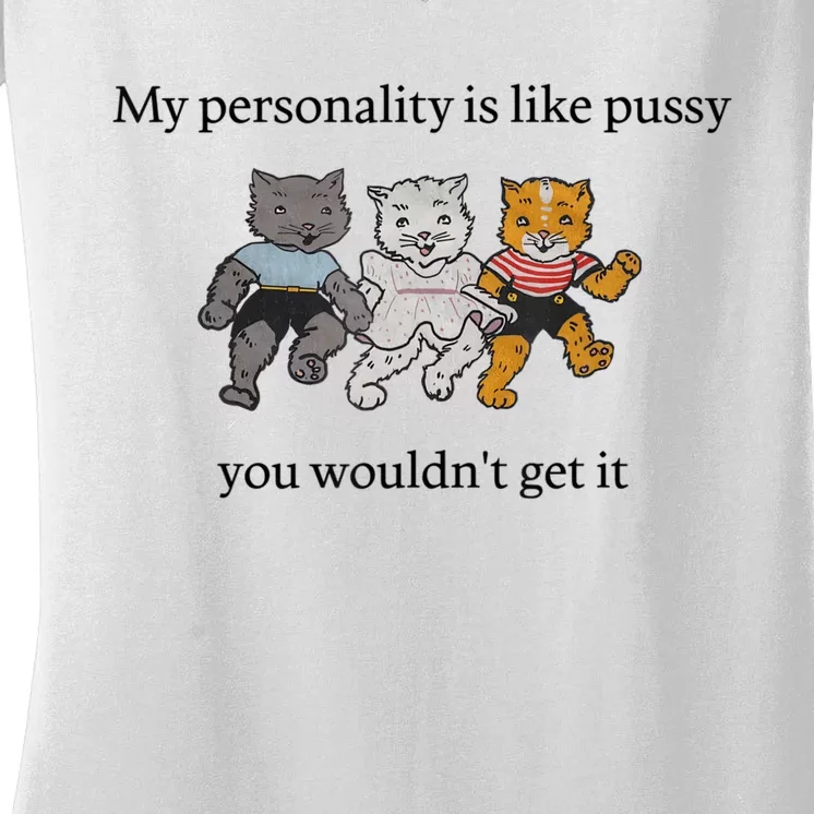 My Personality Is Like Pussy You Wouldn't Get It Baby Cute Cats Adult Humor Women's V-Neck T-Shirt