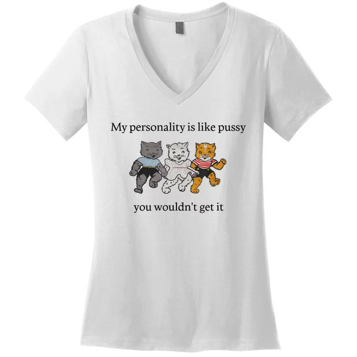 My Personality Is Like Pussy You Wouldn't Get It Baby Cute Cats Adult Humor Women's V-Neck T-Shirt