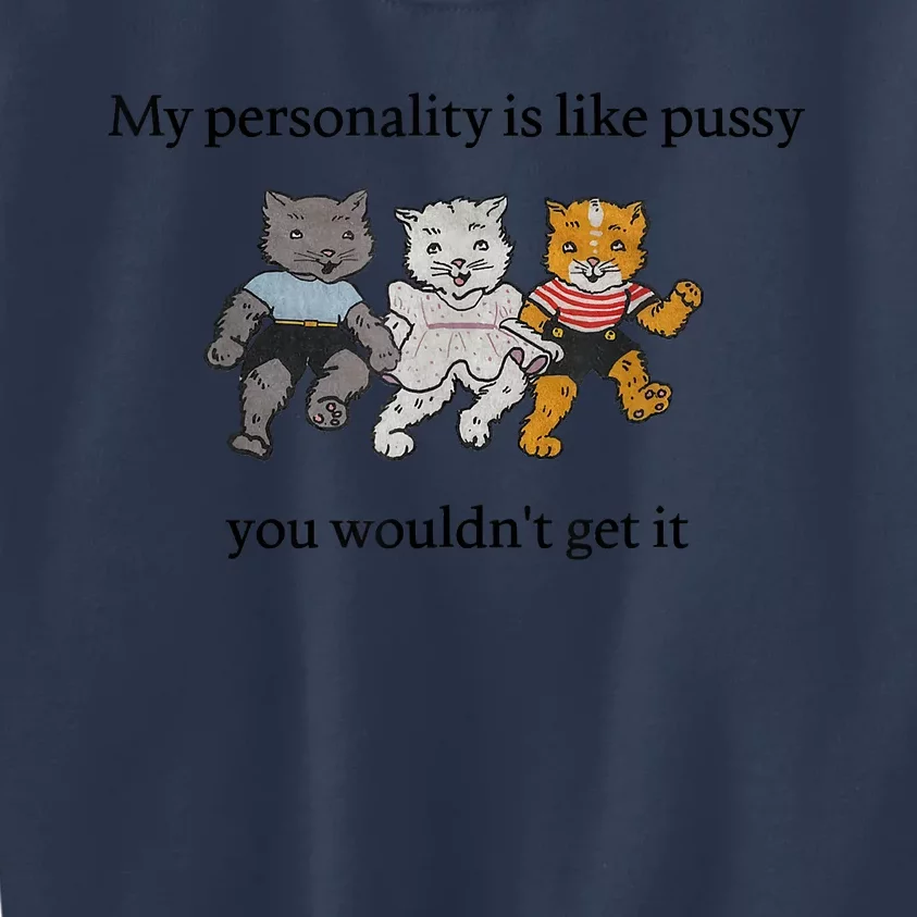 My Personality Is Like Pus.sy You Wouldn't Get It Kids Sweatshirt