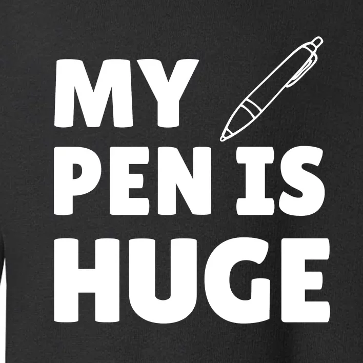 My Pen Is Huge Toddler Sweatshirt