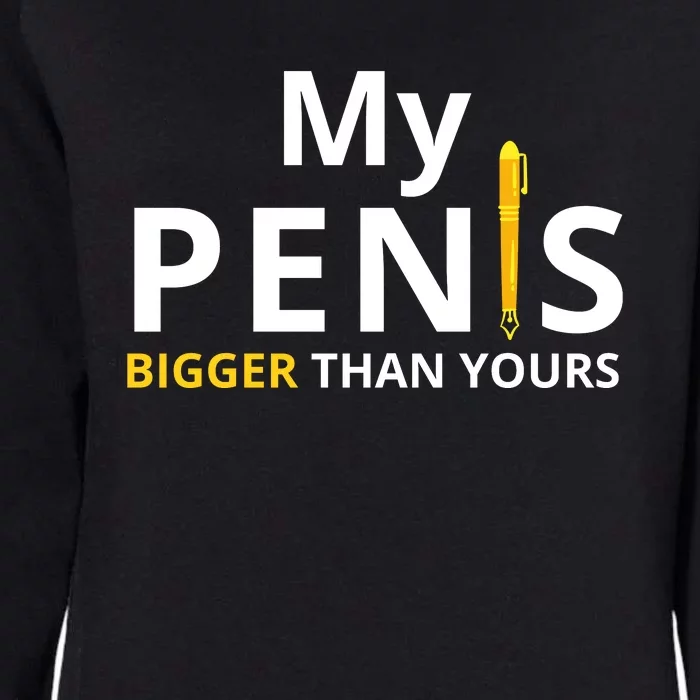 My Pen Is Bigger Than Yours Adult Humor Dirty Joke Womens California Wash Sweatshirt