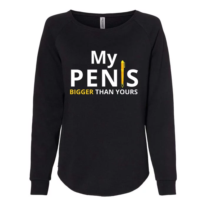 My Pen Is Bigger Than Yours Adult Humor Dirty Joke Womens California Wash Sweatshirt