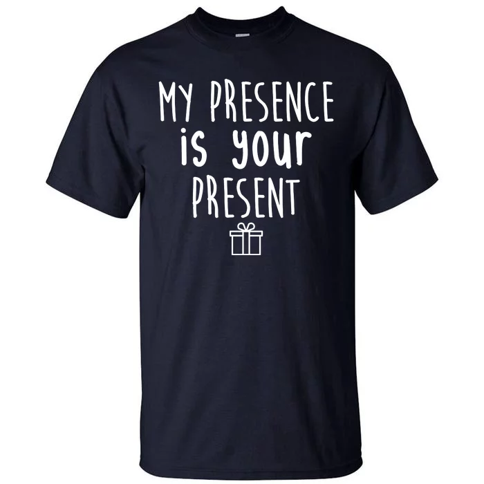 My Presence Is Your Present Funny Gift Tall T-Shirt