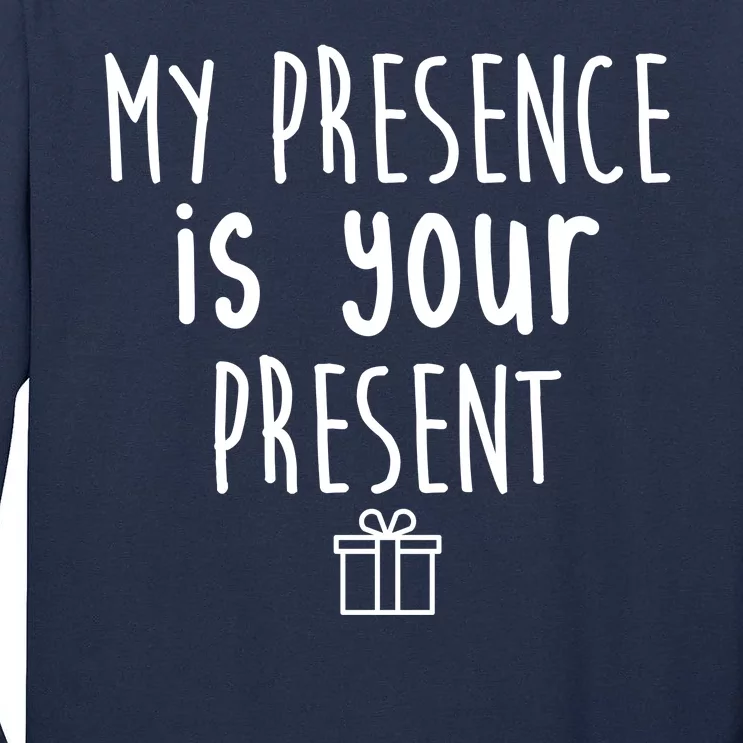 My Presence Is Your Present Funny Gift Tall Long Sleeve T-Shirt