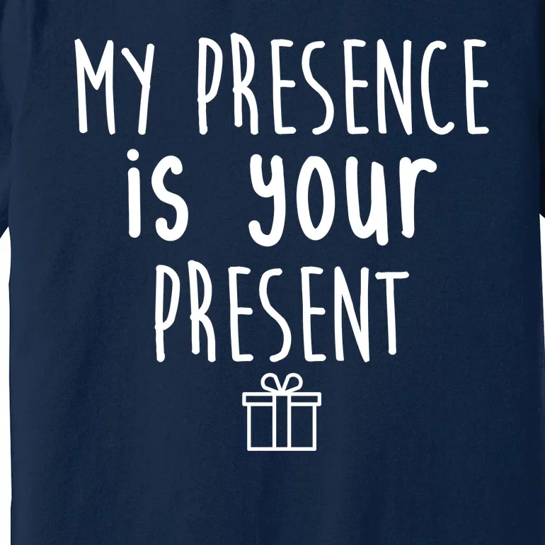 My Presence Is Your Present Funny Gift Premium T-Shirt