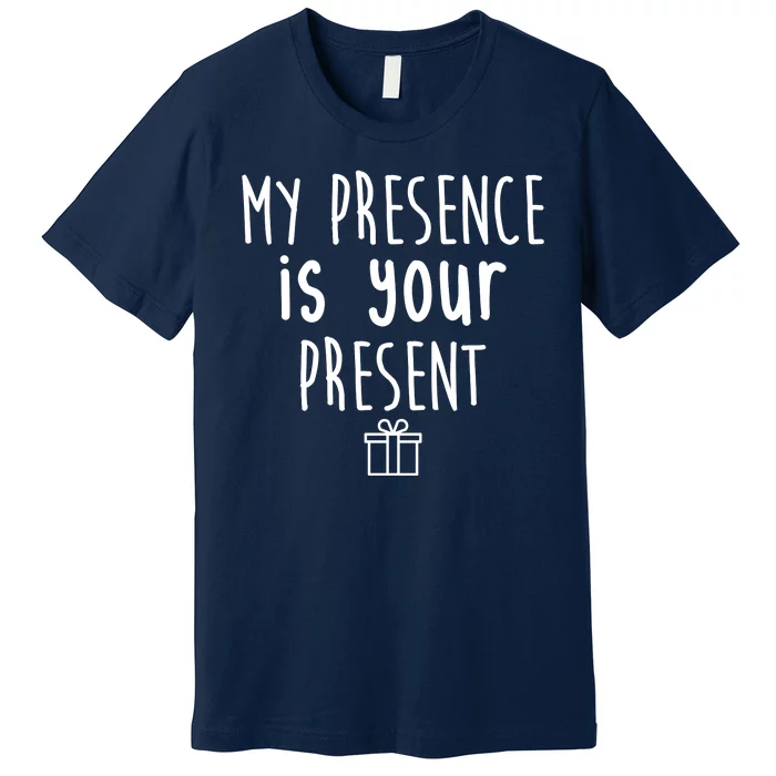 My Presence Is Your Present Funny Gift Premium T-Shirt