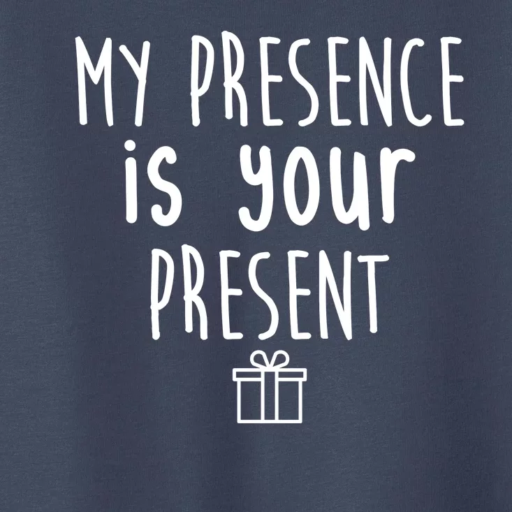 My Presence Is Your Present Funny Gift Toddler T-Shirt