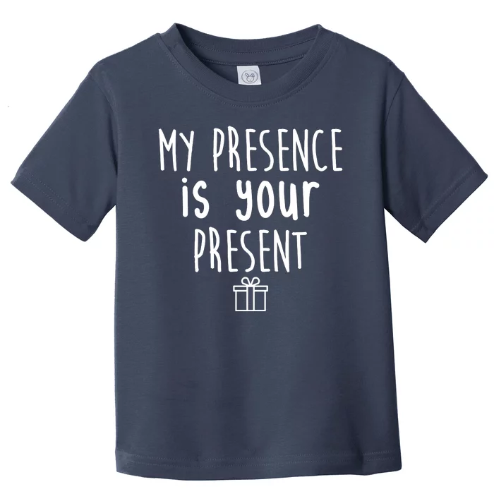 My Presence Is Your Present Funny Gift Toddler T-Shirt