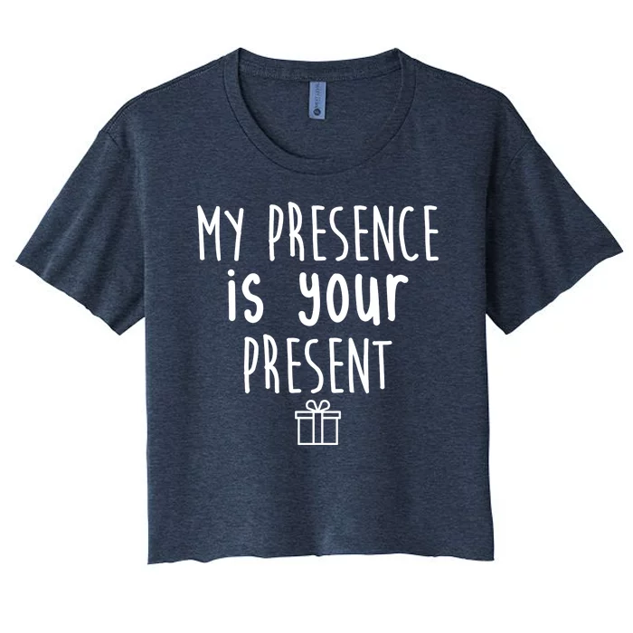 My Presence Is Your Present Funny Gift Women's Crop Top Tee