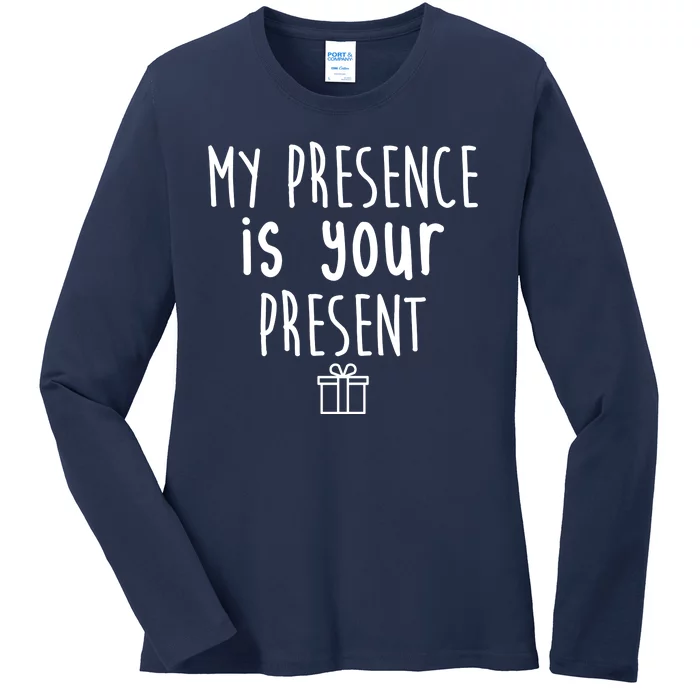 My Presence Is Your Present Funny Gift Ladies Long Sleeve Shirt