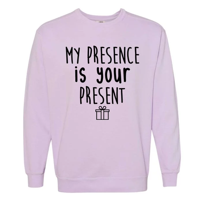 My Presence Is Your Present Funny Gift Garment-Dyed Sweatshirt