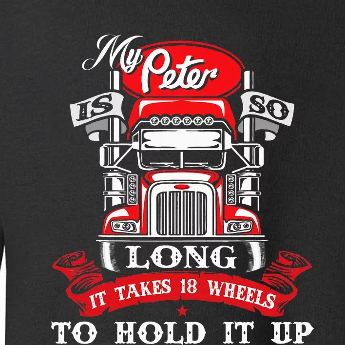 My Peter Is So Long Semi Truck Driver Trucker Big Rig Toddler Sweatshirt