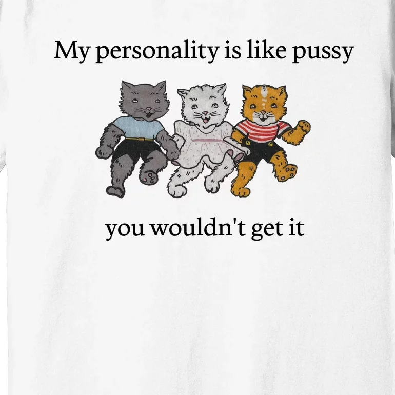 My Personality Is Like Pussy You Wouldn't Get It Baby Cute Cats Premium T-Shirt