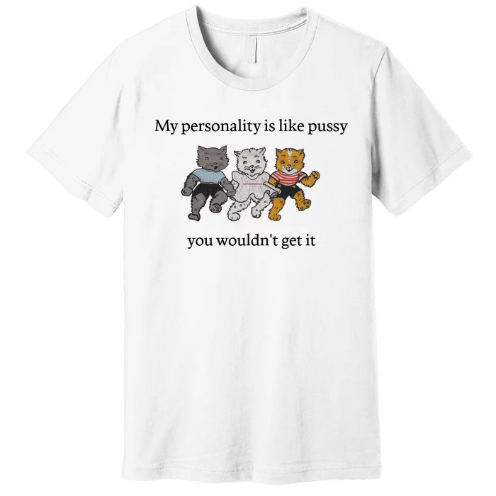 My Personality Is Like Pussy You Wouldn't Get It Baby Cute Cats Premium T-Shirt