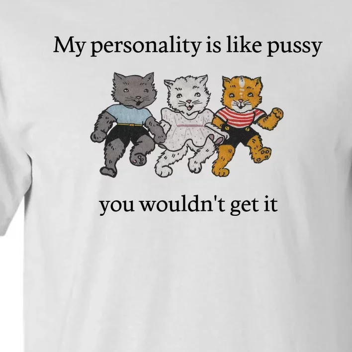 My Personality Is Like Pussy You Wouldn't Get It Funny Cat Dancing Cute Tall T-Shirt