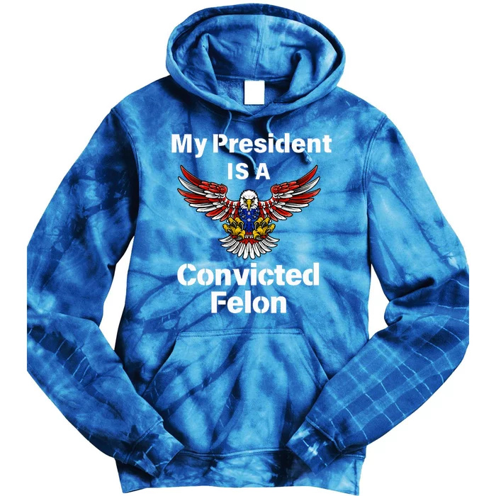 My President Is A Convicted Felon Election 2024 Voting Tie Dye Hoodie