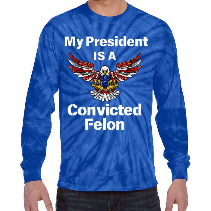 My President Is A Convicted Felon Election 2024 Voting Tie-Dye Long Sleeve Shirt