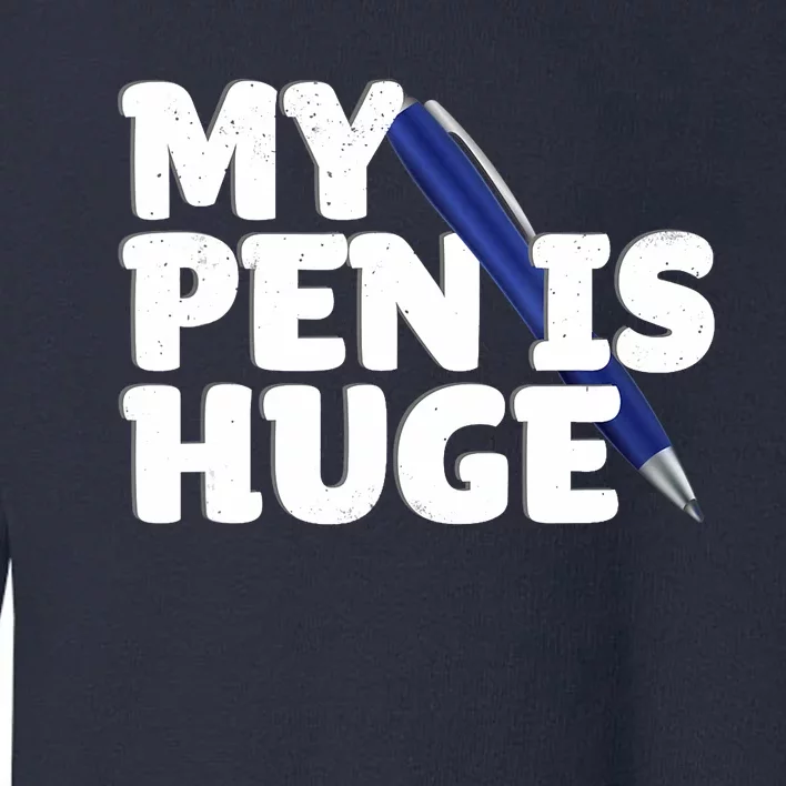 My Pen Is Huge Adult Humor Inappropriate Dirty Joke Toddler Sweatshirt