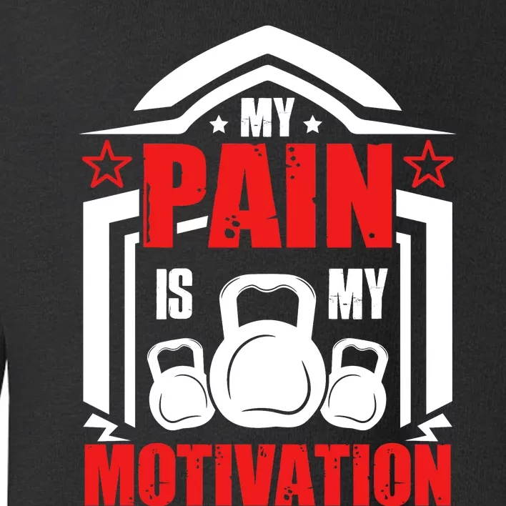 My Pain Is My Motivation Fitness Graphic Toddler Sweatshirt