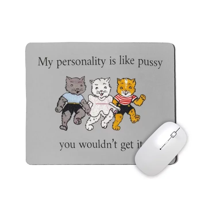 My Personality Is Like Pussy You Wouldn't Get It Mousepad