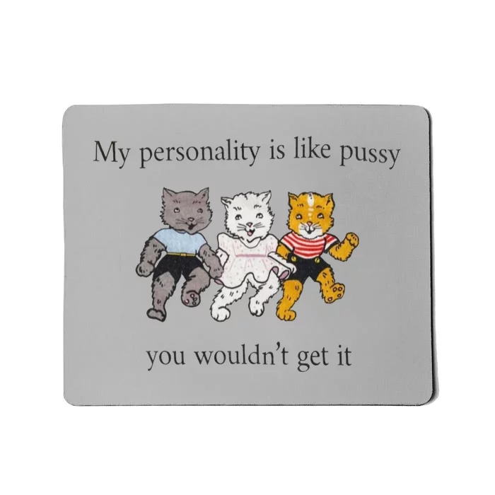 My Personality Is Like Pussy You Wouldn't Get It Mousepad