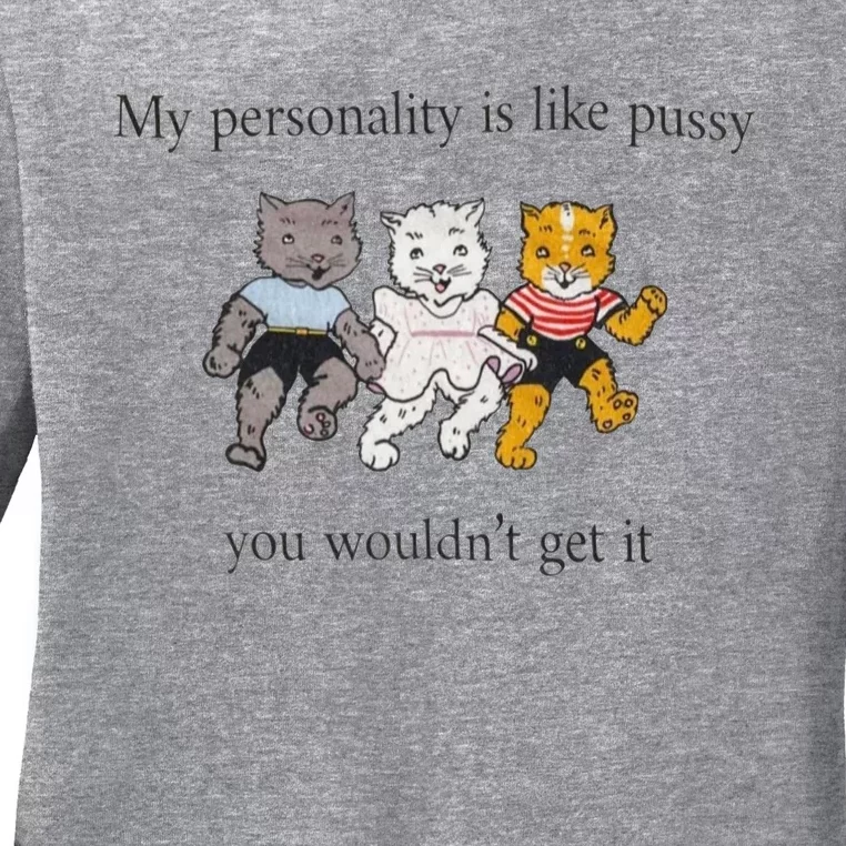 My Personality Is Like Pussy You Wouldn't Get It Ladies Long Sleeve Shirt