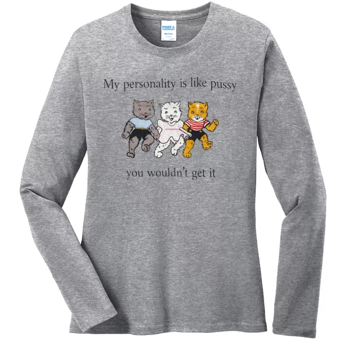 My Personality Is Like Pussy You Wouldn't Get It Ladies Long Sleeve Shirt