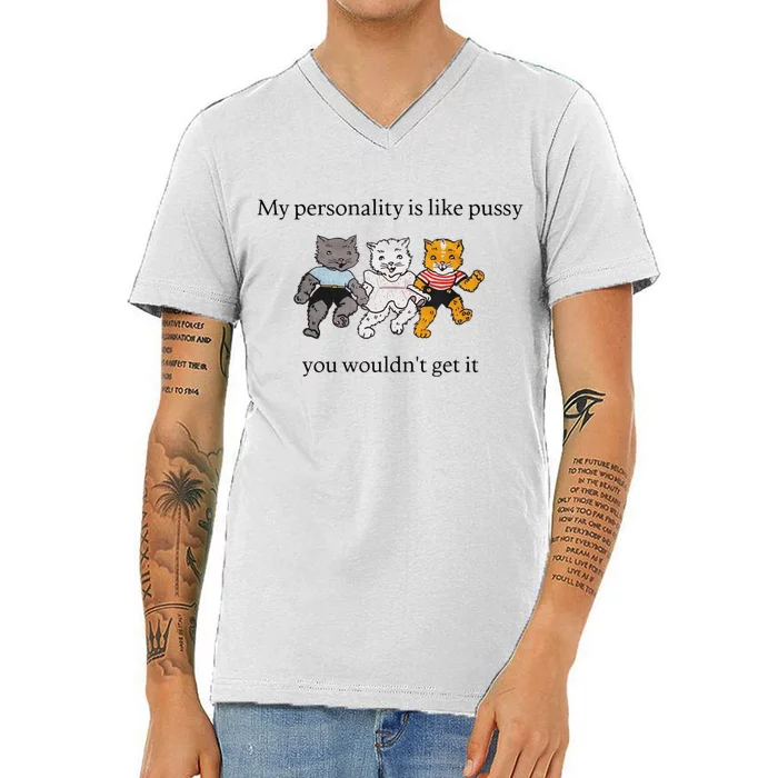 My Personality Is Like Pussy You Wouldnt Get It Baby Cute Cats Adult Hu V-Neck T-Shirt