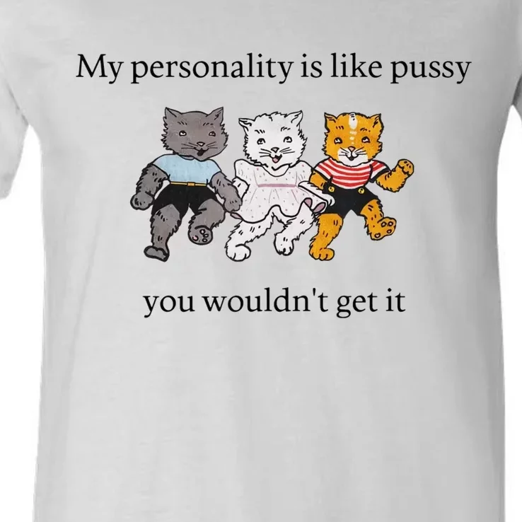 My Personality Is Like Pussy You Wouldnt Get It Baby Cute Cats Adult Hu V-Neck T-Shirt