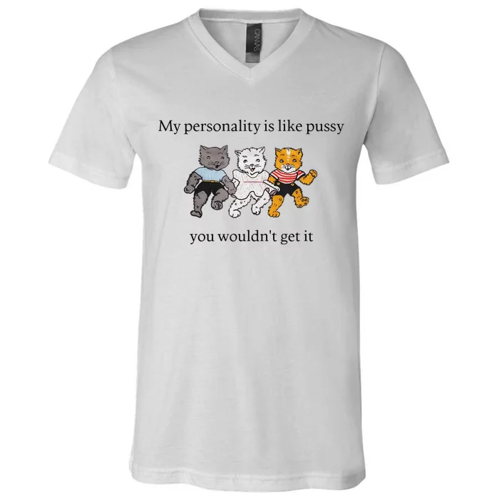 My Personality Is Like Pussy You Wouldnt Get It Baby Cute Cats Adult Hu V-Neck T-Shirt