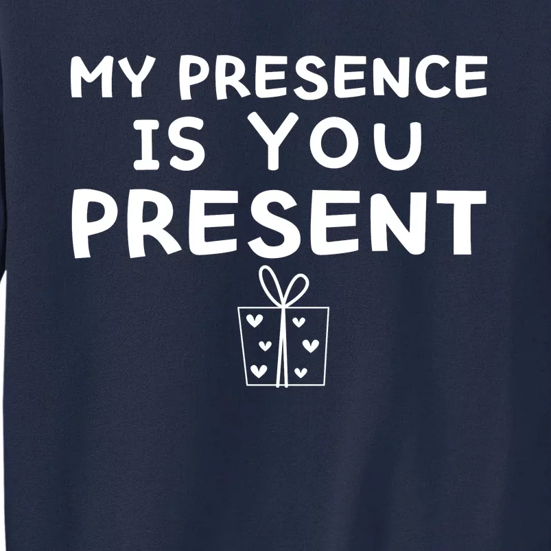 My Presence Is You Present Funny My Presence Is You Present Tall Sweatshirt