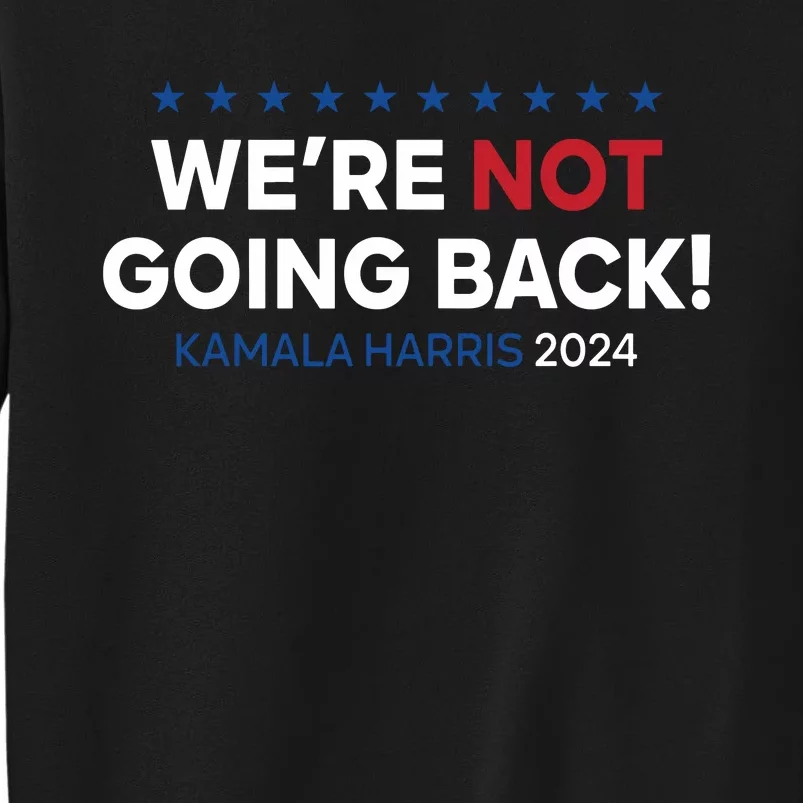 Madam President Kamala Harris Were Not Going Back 2024 Tall Sweatshirt