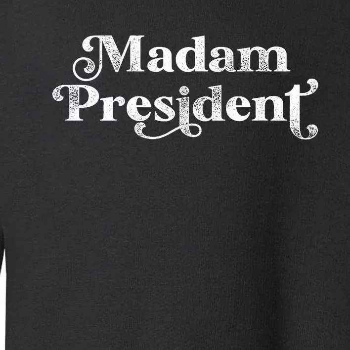 Madam President Kamala Harris Madam President Toddler Sweatshirt