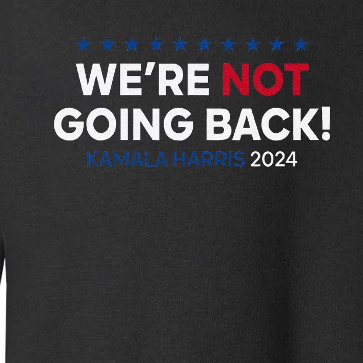 Madam President Kamala Harris WeRe Not Going Back 2024 Gift Toddler Sweatshirt