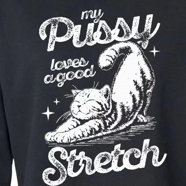 My Pussy Love A Good Stretch Funny Raunchy Cat Funny Meme Cropped Pullover Crew