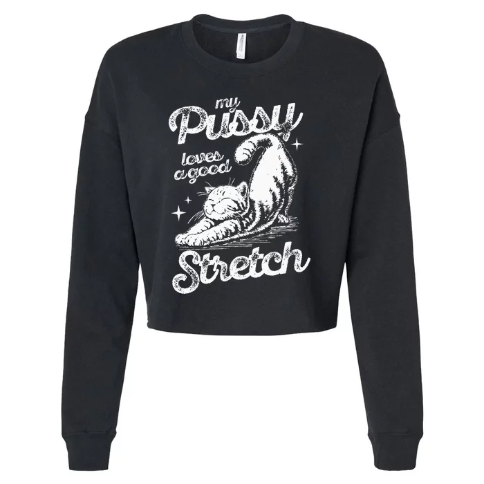 My Pussy Love A Good Stretch Funny Raunchy Cat Funny Meme Cropped Pullover Crew