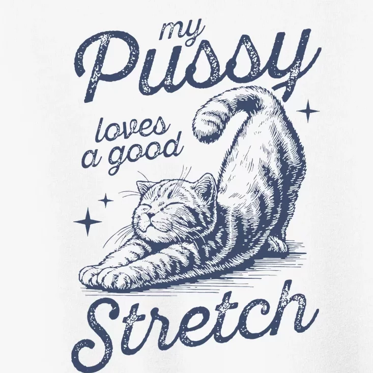 My Pussy Loves A Good Stretch Funny Cat Toddler T-Shirt