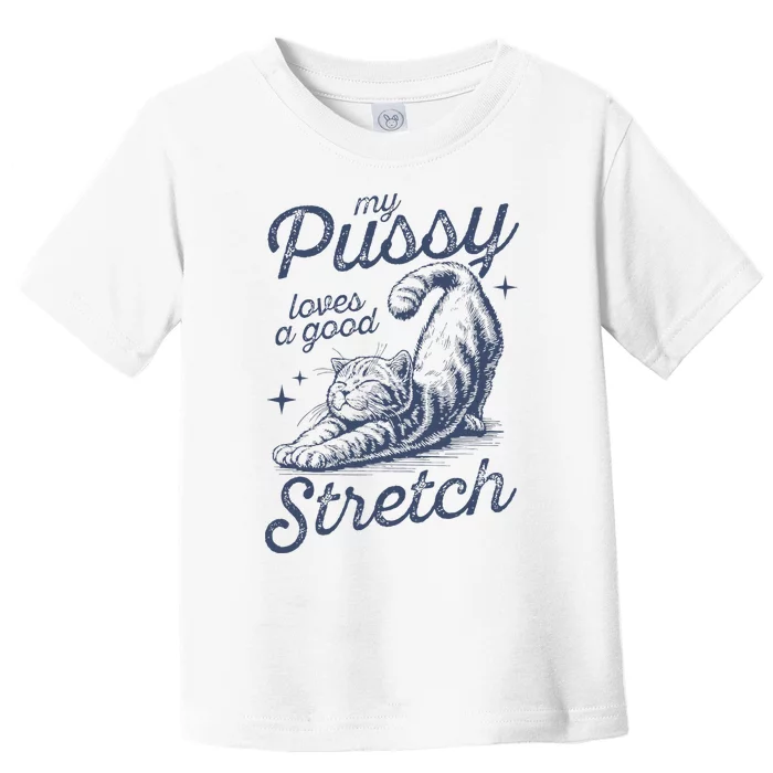 My Pussy Loves A Good Stretch Funny Cat Toddler T-Shirt