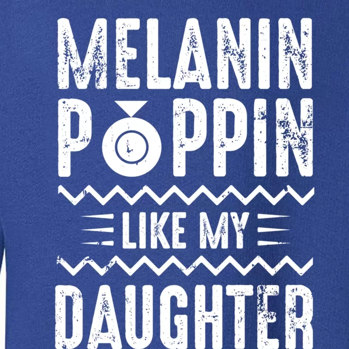 Melanin Poppin Like My Daughter Gift Toddler Sweatshirt