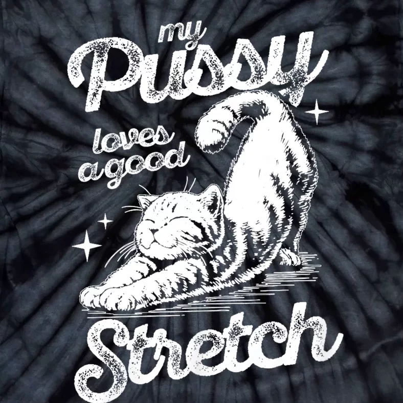 My Pussy Love A Good Stretch Funny Raunchy Cat Funny Meme Tie-Dye T-Shirt