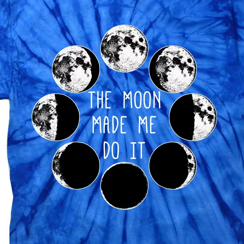 Moon Phases Made Me Do It Witch Wicca Magick Art Funny Gift Tie-Dye T-Shirt