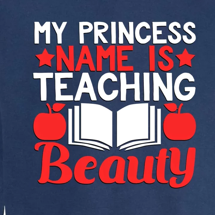 My Princess Name Is Teaching Beauty Novelty Teacher Cute Gift Garment-Dyed Sweatshirt