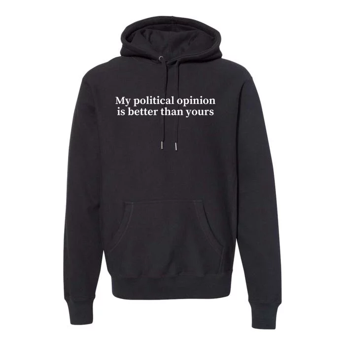 My Political Opinion Is Better Than Yours Premium Hoodie