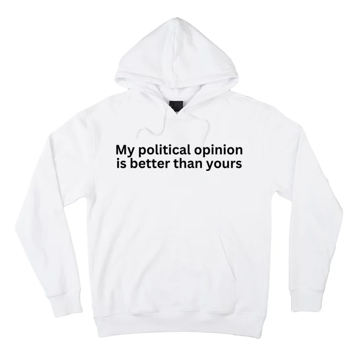 My Political Opinion Is Better Than Yours Hoodie