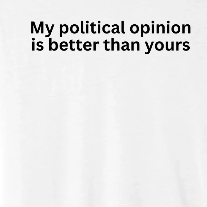 My Political Opinion Is Better Than Yours ChromaSoft Performance T-Shirt