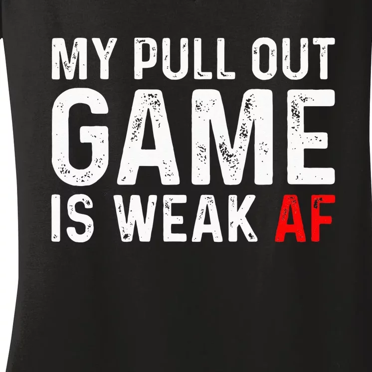 My Pull Out Game Is Weak My Pull Out Game Is Weak AF Women's V-Neck T-Shirt