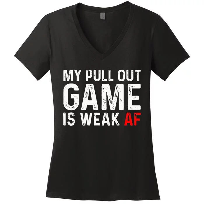 My Pull Out Game Is Weak My Pull Out Game Is Weak AF Women's V-Neck T-Shirt